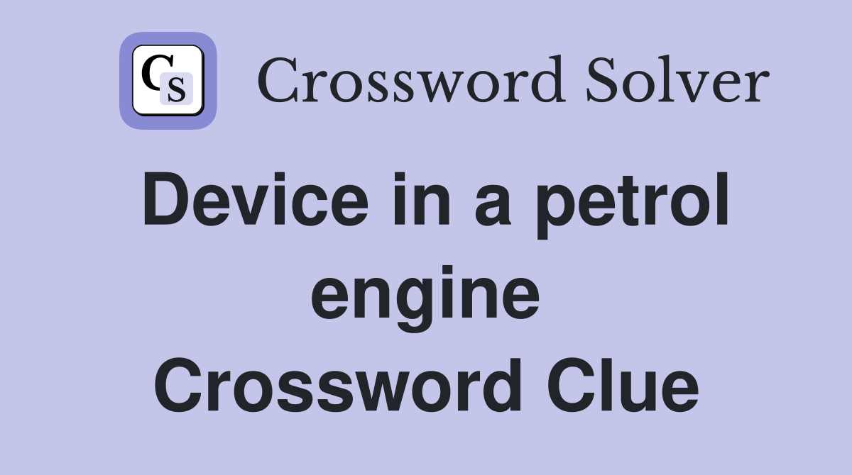Device in a petrol engine Crossword Clue Answers Crossword Solver